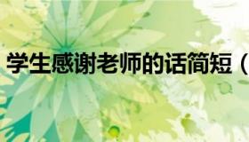 学生感谢老师的话简短（学生感谢老师的话）