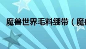 魔兽世界毛料绷带（魔兽世界毛料在哪刷）