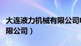 大连液力机械有限公司电话（大连液力机械有限公司）