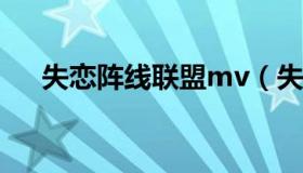 失恋阵线联盟mv（失恋阵线联盟下载）