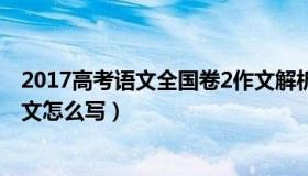 2017高考语文全国卷2作文解析（2017高考语文全国卷2作文怎么写）