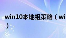 win10本地组策略（win10本地策略怎么打开）