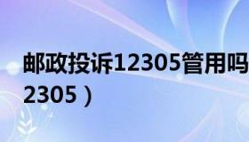 邮政投诉12305管用吗（邮政总局投诉电话12305）