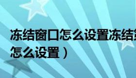 冻结窗口怎么设置冻结第一第二行（冻结窗口怎么设置）