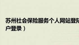 苏州社会保险服务个人网站登陆（苏州社保网上申报平台用户登录）