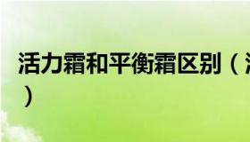 活力霜和平衡霜区别（活力霜和平衡霜的功效）