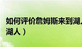 如何评价詹姆斯来到湖人（如何评价詹姆斯来湖人）