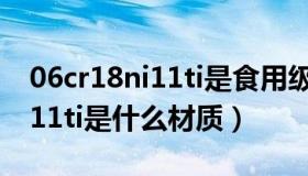 06cr18ni11ti是食用级不锈钢吗（06cr18ni11ti是什么材质）