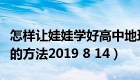 怎样让娃娃学好高中地理（如何学好高中地理的方法2019 8 14）