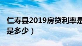 仁寿县2019房贷利率是多少（2019房贷利率是多少）