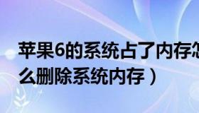 苹果6的系统占了内存怎么删除（苹果手机怎么删除系统内存）