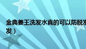 金典姜王洗发水真的可以防脱发吗（姜王洗发水真的可以生发）