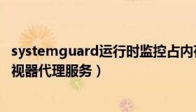 systemguard运行时监控占内存（system guard运行时监视器代理服务）