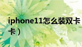 iphone11怎么装双卡（iphone11怎么装双卡）