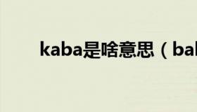 kaba是啥意思（baka 是什么意思）