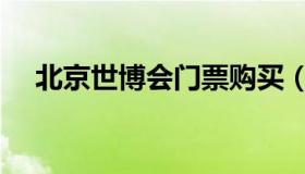 北京世博会门票购买（北京世博会门票）