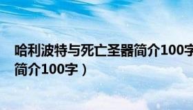 哈利波特与死亡圣器简介100字左右（哈利波特与死亡圣器简介100字）