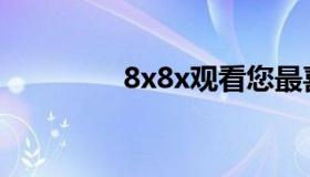 8x8x观看您最喜欢的视频