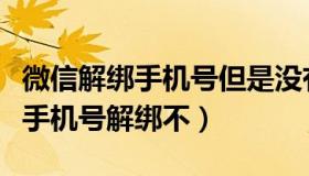 微信解绑手机号但是没有新手机号（微信解绑手机号解绑不）