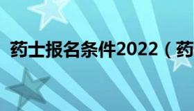 药士报名条件2022（药士报名条件有哪些）