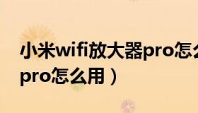 小米wifi放大器pro怎么用（小米wifi放大器pro怎么用）