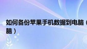 如何备份苹果手机数据到电脑（如何备份苹果手机数据到电脑）