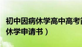 初中因病休学高中高考简历怎么填（初中因病休学申请书）