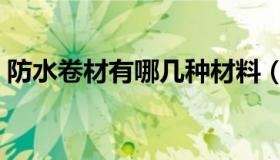 防水卷材有哪几种材料（防水卷材有哪几种）