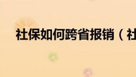 社保如何跨省报销（社保如何跨省转移）