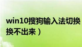 win10搜狗输入法切换（win10搜狗输入法切换不出来）