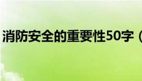 消防安全的重要性50字（消防安全的重要性）