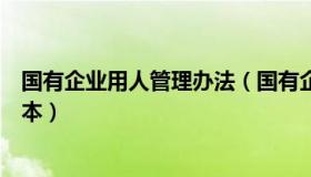 国有企业用人管理办法（国有企业人力资源管理相关制度范本）