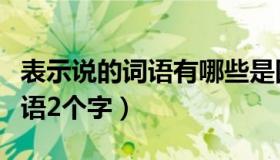 表示说的词语有哪些是四个字的（表示说的词语2个字）