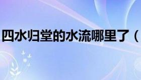 四水归堂的水流哪里了（四水归堂 水聚天心）