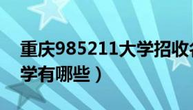 重庆985211大学招收名额（重庆985211大学有哪些）