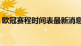 欧冠赛程时间表最新消息（欧冠赛程时间表）