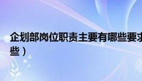 企划部岗位职责主要有哪些要求（企划部岗位职责主要有哪些）