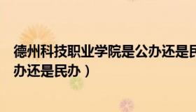 德州科技职业学院是公办还是民办（德州科技职业学院是公办还是民办）