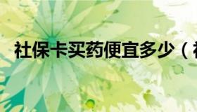 社保卡买药便宜多少（社保卡买药怎么用）