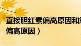 直接胆红素偏高原因和解决方法（直接胆红素偏高原因）