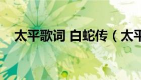 太平歌词 白蛇传（太平歌词白蛇传歌词）