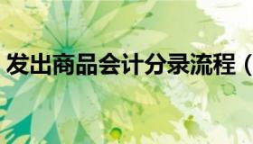 发出商品会计分录流程（发出商品会计分录）