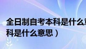 全日制自考本科是什么意思啊（全日制自考本科是什么意思）