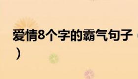 爱情8个字的霸气句子（八个字霸气爱情短句）