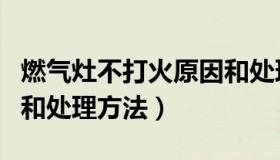 燃气灶不打火原因和处理（燃气灶不打火原因和处理方法）