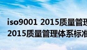 iso9001 2015质量管理体系要求（iso9001 2015质量管理体系标准）