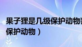 果子狸是几级保护动物判几年（果子狸是几级保护动物）