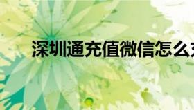 深圳通充值微信怎么充（深圳通充值）