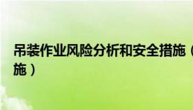 吊装作业风险分析和安全措施（吊装作业风险分析及控制措施）