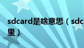 sdcard是啥意思（sdcard是什么意思在手机里）